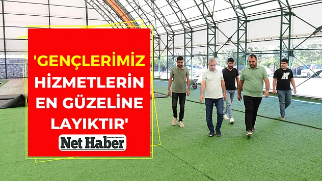 'Gençlerimiz hizmetlerin en güzeline layıktır'