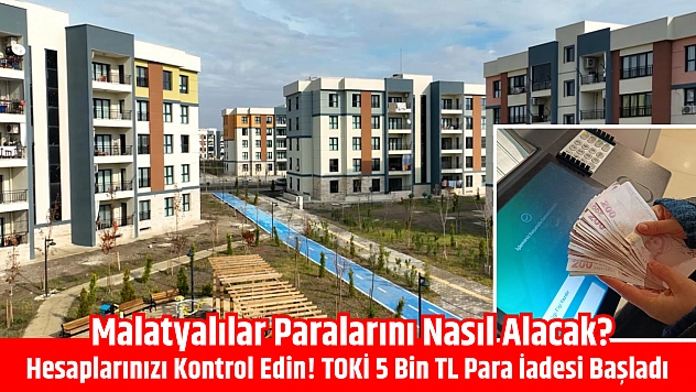 Hesaplarınızı kontrol edin! TOKİ 5 bin TL para iadesi başladı| Malatyalılar paralarını nasıl alacak?