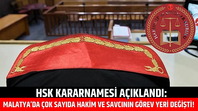 HSK Kararnamesi Açıklandı: Malatya'da Çok Sayıda Hakim ve Savcının Görev Yeri Değişti!