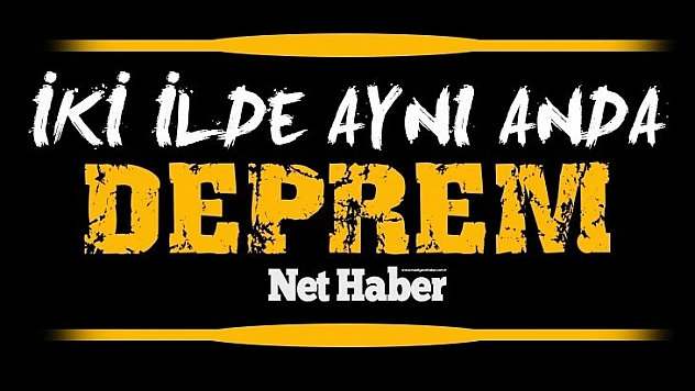 İki ilde aynı anda deprem