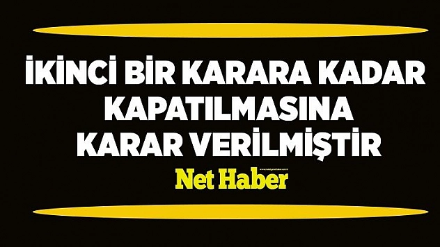 İkinci bir karara kadar kapatılmasına