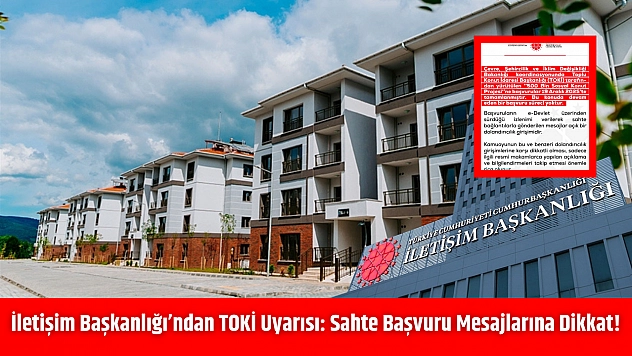 İletişim Başkanlığı'ndan TOKİ Uyarısı: Sahte Başvuru Mesajlarına Dikkat!