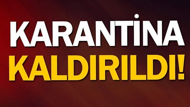 Karantina kaldırıldı