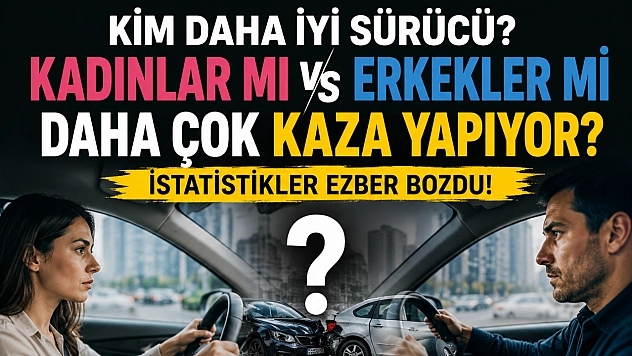 Kim daha iyi sürücü? Kadınlar mı erkekler mi daha çok kaza yapıyor? İstatistikler ezber bozdu!