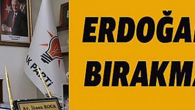 Erdoğan'ı yalnız bırakmayacağız