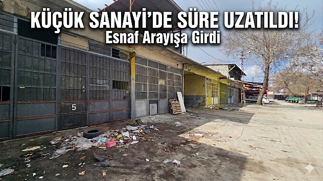 Küçük Sanayi'de süre uzatıldı! Esnaf arayışa girdi