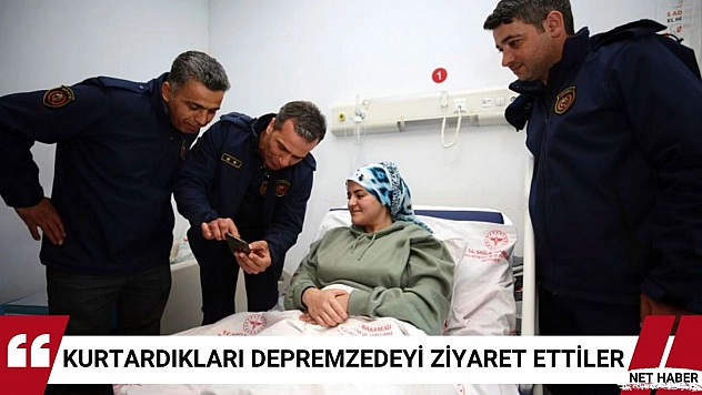 Kurtardıkları depremzedeyi ziyaret ettiler