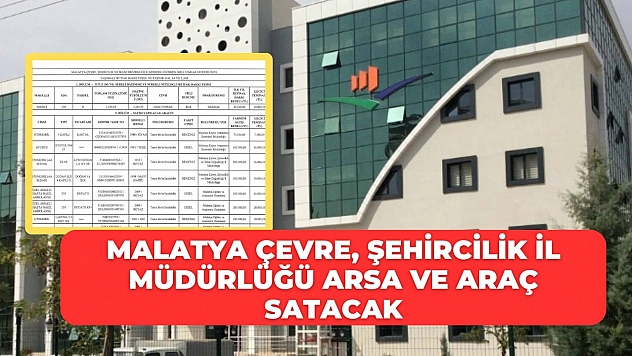 Malatya Çevre, Şehircilik İl Müdürlüğü arsa ve araç satacak