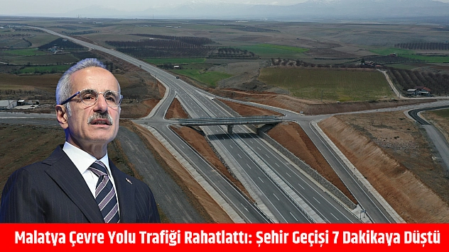 Malatya Çevre Yolu trafiği rahatlattı: Şehir geçişi 7 dakikaya düştü