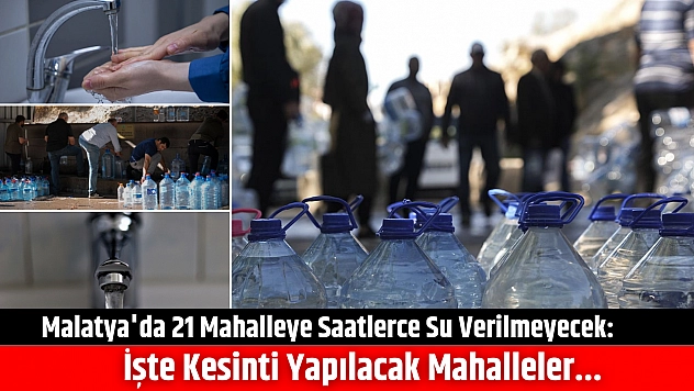 Malatya'da 21 mahalleye saatlerce su verilmeyecek: İşte kesinti yapılacak mahalleler...