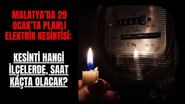 Malatya'da 29 Ocak'ta planlı elektrik kesintisi: Kesinti hangi ilçelerde, saat kaçta olacak?
