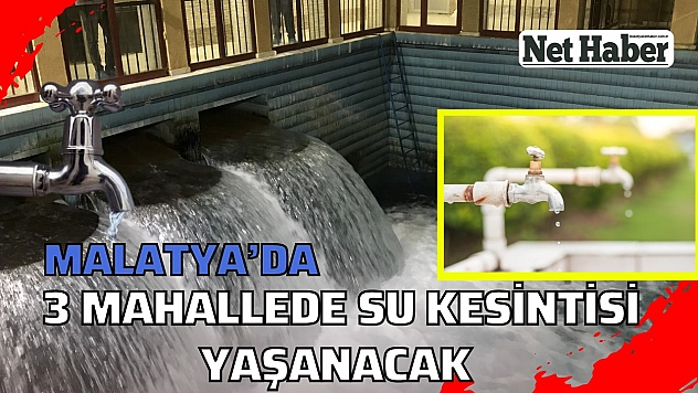 Malatya'da 3 mahallede su kesintisi yaşanacak