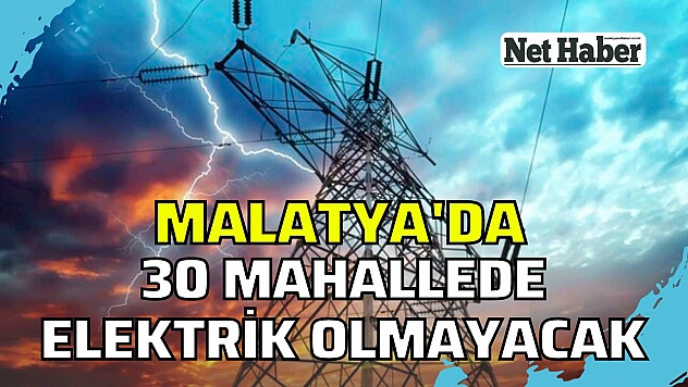 Malatya'da 30 mahallede elektrik olmayacak