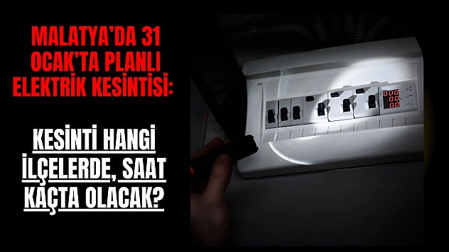 Malatya'da 31 Ocak'ta planlı elektrik kesintisi: Kesinti hangi ilçelerde, saat kaçta olacak?