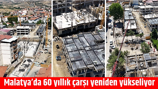 Malatya'da 60 yıllık çarşı yeniden yükseliyor