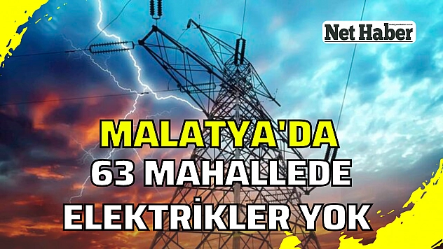 Malatya'da 63 mahallede elektrik yok
