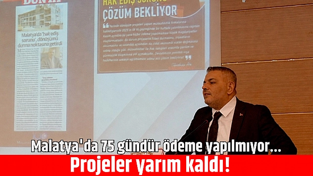 Malatya'da 75 gündür ödeme yapılmıyor.. Projeler yarım kaldı!