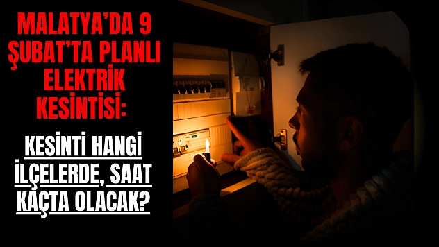 Malatya'da 9 Şubat'ta Planlı Elektrik Kesintisi: Kesinti Hangi İlçelerde, Saat Kaçta Olacak?