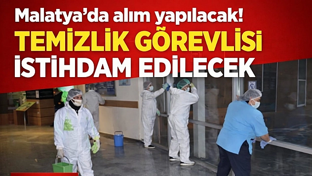 Malatya'da alım yapılacak! Temizlik Görevlisi İstihdam Edilecek