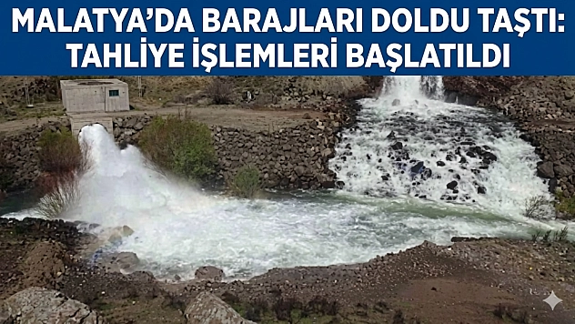 Malatya'da bir baraj doldu taştı, tahliye başlatıldı