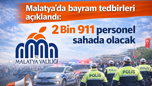 Malatya'da bayram tedbirleri açıklandı: 2 Bin 911 personel sahada olacak