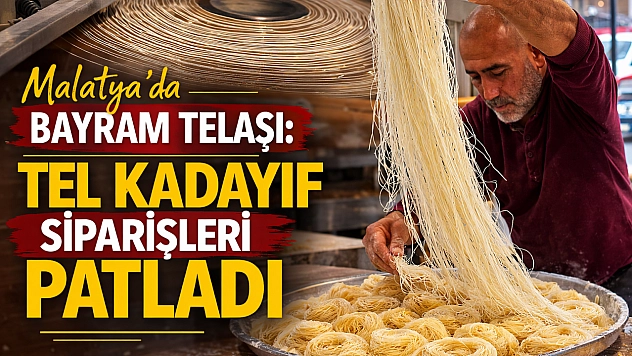 Malatya'da Bayram Telaşı: Tel Kadayıf Siparişleri Patladı