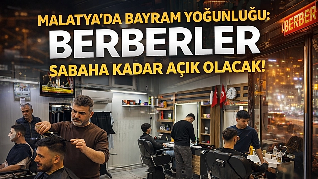Malatya'da Bayram Yoğunluğu: Berberler Sabaha Kadar Açık Olacak…
