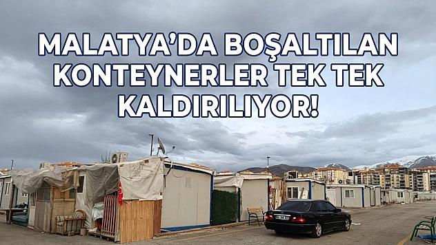 Malatya'da boşaltılan konteynerler tek tek kaldırılıyor!