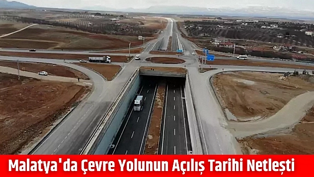 Malatya'da çevre yolunun açılış tarihi netleşti