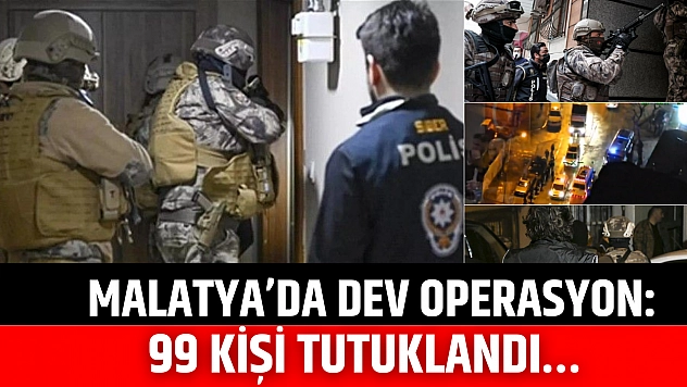 Malatya'da dev operasyon: 99 kişi tutuklandı…