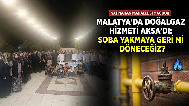 Malatya'da doğalgaz hizmeti Aksa'dı: Soba yakmaya geri mi döneceğiz?