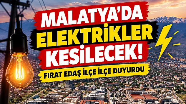 Malatya'da elektrikler kesilecek! Fırat EDAŞ ilçe ilçe duyurdu