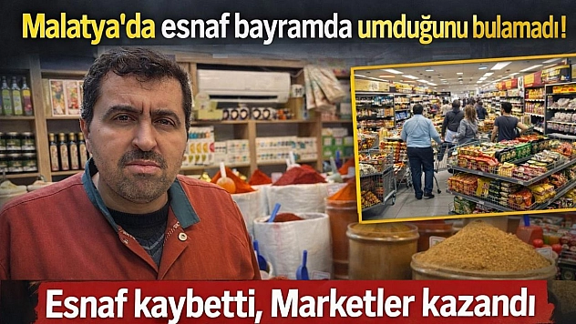 Malatya'da esnaf bayramda umduğunu bulamadı! Esnaf kaybetti, Marketler kazandı