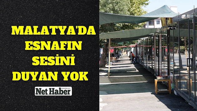 Malatya'da esnafın sesini duyan yok