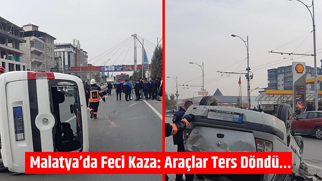 Malatya'da Feci Kaza: Araçlar Ters Döndü…