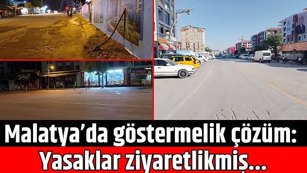 Malatya'da göstermelik çözüm: Yasaklar ziyaretlikmiş
