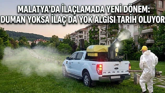 Malatya'da ilaçlamada yeni dönem: Duman yoksa ilaç da yok algısı tarih oluyor!