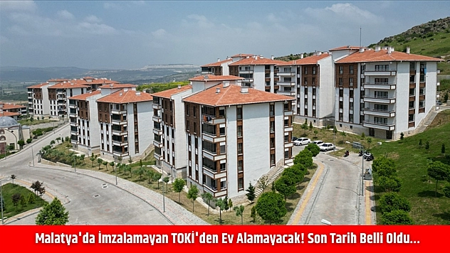Malatya'da imzalamayan TOKİ'den ev alamayacak! Son tarih belli oldu…