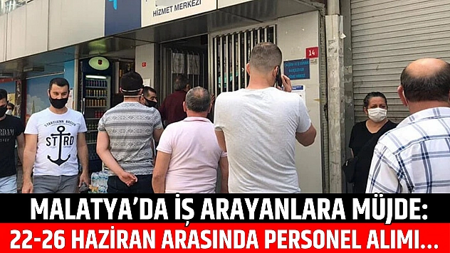 Malatya'da iş arayanlara müjde: 22-26 Haziran arasında personel alımı…