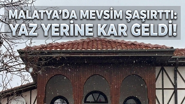 Malatya'da Mevsim Şaşırttı: Yaz Yerine Kar Geldi