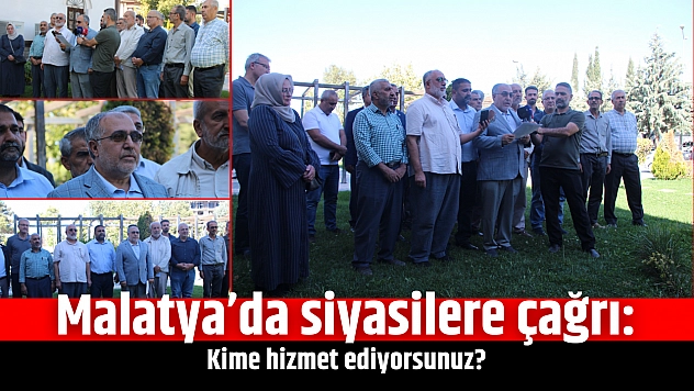 Malatya'da siyasilere çağrı: Kime hizmet ediyorsunuz?