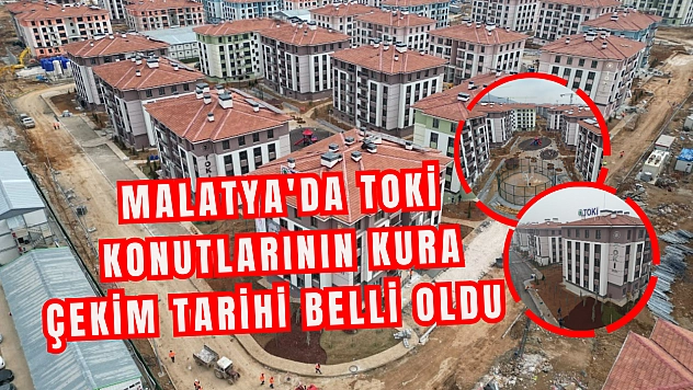 Malatya'da TOKİ konutlarının kura çekim tarihi belli oldu