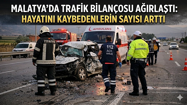 Malatya'da Trafik Bilançosu Ağırlaştı: Hayatını Kaybedenlerin Sayısı Arttı