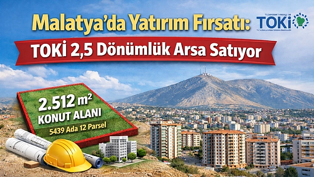 Malatya'da Yatırım Fırsatı: TOKİ 2,5 Dönümlük Arsa Satıyor