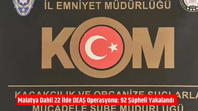 Malatya dahil 22 ilde DEAŞ operasyonu: 92 şüpheli yakalandı