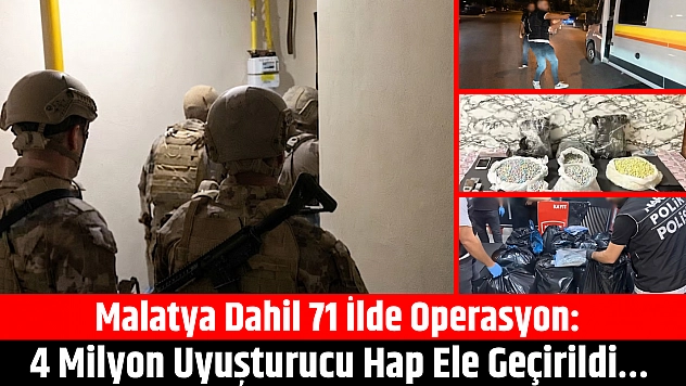 Malatya dahil 71 ilde operasyon: 4 milyon uyuşturucu hap ele geçirildi…