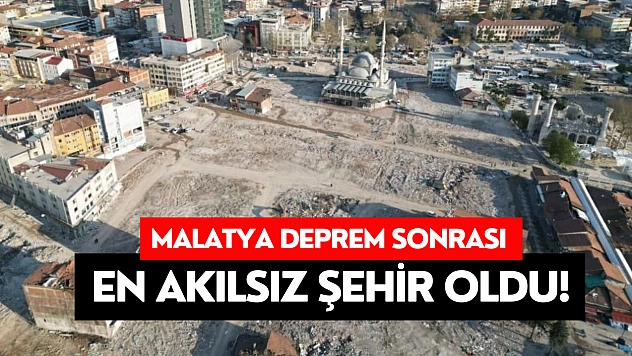 Malatya deprem sonrası en akılsız şehir oldu!