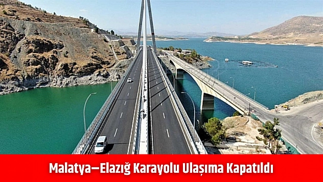 Karayolu duyurdu: Malatya–Elazığ karayolu ulaşıma kapatıldı