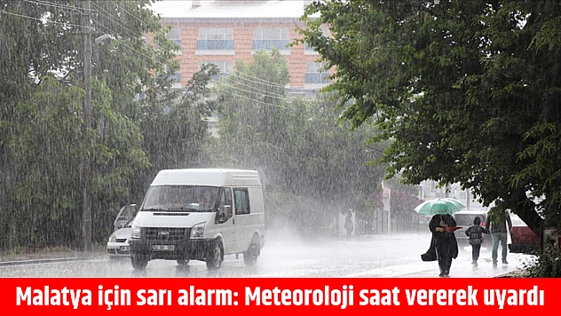 Malatya için sarı alarm: Meteoroloji saat vererek uyardı