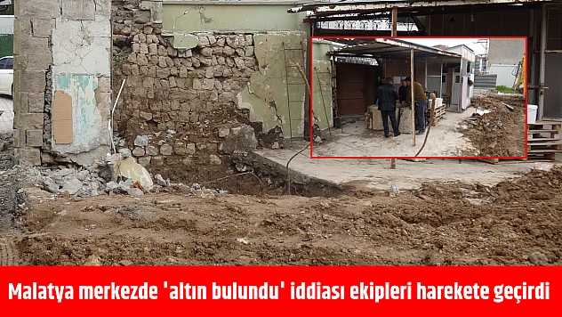 Malatya merkezde 'altın bulundu' iddiası ekipleri harekete geçirdi